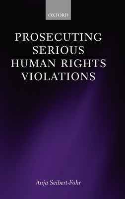 Prosecuting Serious Human Rights Violations by Seibert-Fohr, Anja