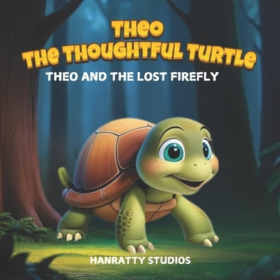Theo The Thoughtful Turtle: : Theo and The Lost Firefly. A Kids Reading Book For Ages 4-6 by Studios, Hanratty
