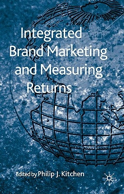 Integrated Brand Marketing and Measuring Returns by Kitchen, P.