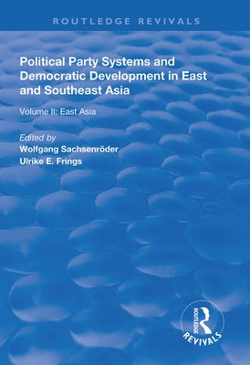 Political Party Systems and Democratic Development in East and Southeast Asia: Volume II: East Asia by Sachsenröder, Wolfgang