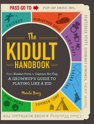 The Kidult Handbook: From Blanket Forts to Capture the Flag, a Grownup's Guide to Playing Like a Kid by Booz, Nicole