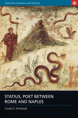 Statius, Poet Between Rome and Naples by Newlands, Carole E.