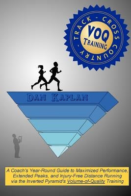 VOQ Training for Cross Country & Track: A Coach's Year-Round Guide to Maximized Performance, Extended Peaks, and Injury-Free Distance Running via the by Kaplan, Dan