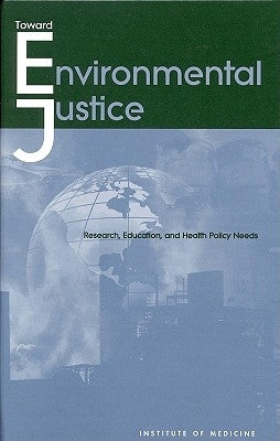 Toward Environmental Justice: Research, Education, and Health Policy Needs by Institute of Medicine