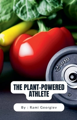 The Plant-Powered Athlete by Georgiev, Rami