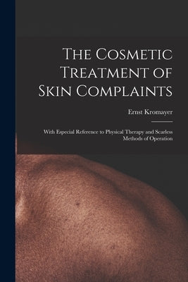 The Cosmetic Treatment of Skin Complaints: With Especial Reference to Physical Therapy and Scarless Methods of Operation by Kromayer, Ernst 1862-1933 N. 8781431
