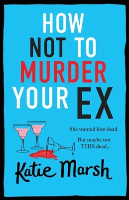 How Not To Murder Your Ex by Marsh, Katie