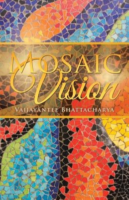 Mosaic Vision by Bhattacharya, Vaijayantee