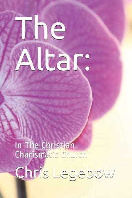The Altar: : In The Christian Charismatic Church by Legebow, Chris Anne