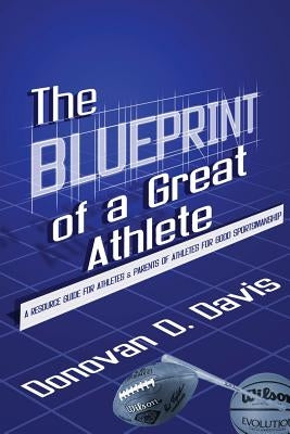 The Blueprint of a Great Athlete by Davis, Donovan D.