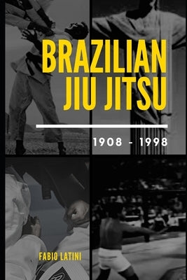 Brazilian Jiu Jitsu: 1908-1998 by Latini, Fabio