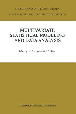 Multivariate Statistical Modeling and Data Analysis: Proceedings of the Advanced Symposium on Multivariate Modeling and Data Analysis May 15-16, 1986 by Bozdogan, H.