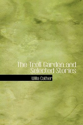 The Troll Garden and Selected Stories by Cather, Willa