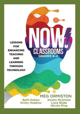 Now Classrooms, Grades K-2: Lessons for Enhancing Teaching and Learning Through Technology (Supporting Iste Standards for Students and Digital Cit by Ormiston, Meg