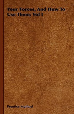 Your Forces, And How To Use Them; Vol I by Mulford, Prentice