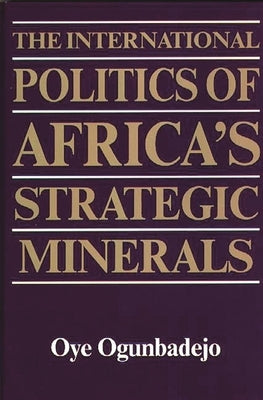 The International Politics of Africa's Strategic Minerals by Ogunbadejo, Oye