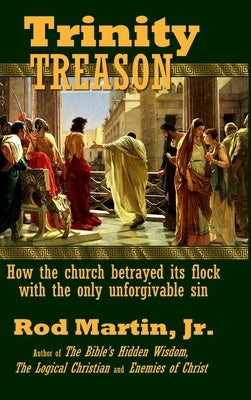 Trinity Treason: How the church betrayed its flock with the only unforgivable sin by Martin, Rod, Jr.