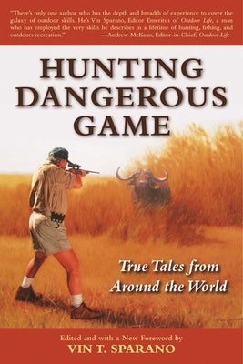 Hunting Dangerous Game: True Tales from Around the World by Sparano, Vincent T.