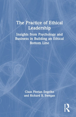 The Practice of Ethical Leadership: Insights from Psychology and Business in Building an Ethical Bottom Line by Engelke, Claas Florian