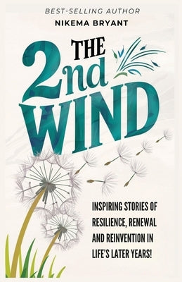 The 2nd Wind: Inspiring Stories of Resilience, Renewal and Reinvention in Life's Later Years by Bryant, Nikema