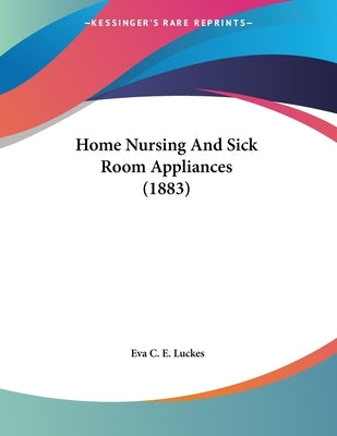 Home Nursing And Sick Room Appliances (1883) by Luckes, Eva C. E.