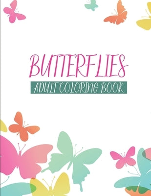 Butterflies Adult Coloring Book: A Stress Relief Coloring Book For Adults, Butterflies, Patterns, And Mandalas Coloring Pages by Adkins, Sc