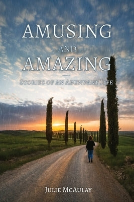 Amusing and Amazing: Stories of an Abundant Life by McAulay, Julie