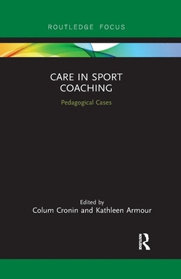 Care in Sport Coaching: Pedagogical Cases by Cronin, Colum