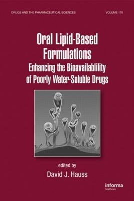 Oral Lipid-Based Formulations: Enhancing the Bioavailability of Poorly Water-Soluble Drugs by Hauss, David J.