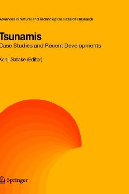 Tsunamis: Case Studies and Recent Developments by Satake, Kenji
