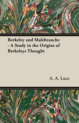 Berkeley and Malebranche - A Study in the Origins of Berkeleys Thought by Luce, A. a.