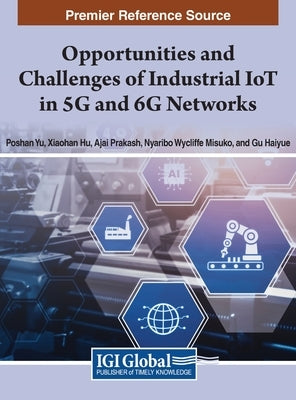 Opportunities and Challenges of Industrial IoT in 5G and 6G Networks by Yu, Poshan