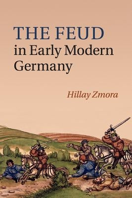 The Feud in Early Modern Germany by Zmora, Hillay