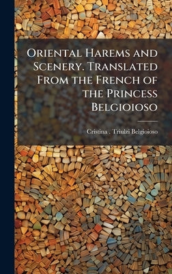 Oriental Harems and Scenery. Translated From the French of the Princess Belgioioso by Triulzi-Belgioioso, Cristina