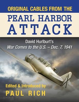 Original Cables from the Pearl Harbor Attack: David Hurlburt's War Comes to the U.S. - Dec. 7, 1941 by Rich, Paul