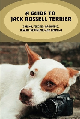 A Guide To Jack Russell Terrier: Caring, Feeding, Grooming, Health Treatments And Training: Jack Russell Terrier Personality by Janeway, Emery