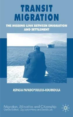 Transit Migration: The Missing Link Between Emigration and Settlement by Papadopoulou-Kourkoula, A.