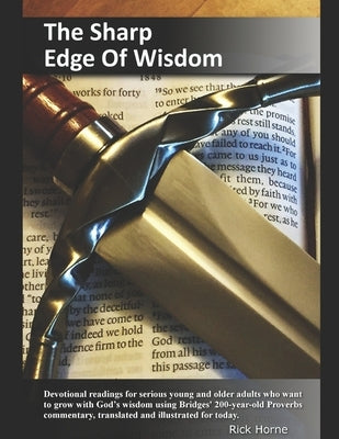 The Sharp Edge Of Wisdom: Devotional readings for serious young and older adults who want to grow with God's wisdom using Bridges' 200-year-old by Horne, Rick