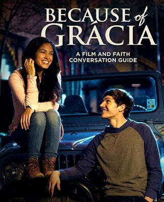 Because of Grácia: A Film and Faith Conversation Guide by Friesen, Chris