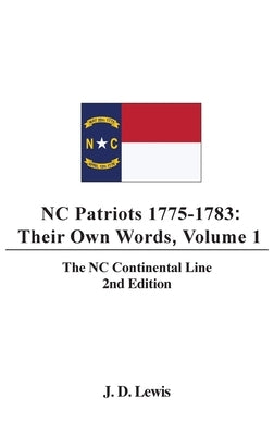 NC Patriots 1775-1783: Their Own Words, Volume 1-The NC Continental Line by Lewis, J. D.
