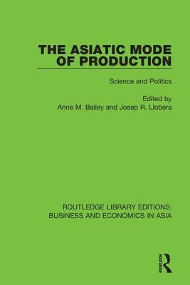The Asiatic Mode of Production: Science and Politics by Bailey, Anne M.