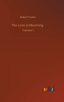The Lyon in Mourning: Volume 1 by Forbes, Robert