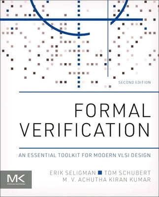 Formal Verification: An Essential Toolkit for Modern VLSI Design by Seligman, Erik