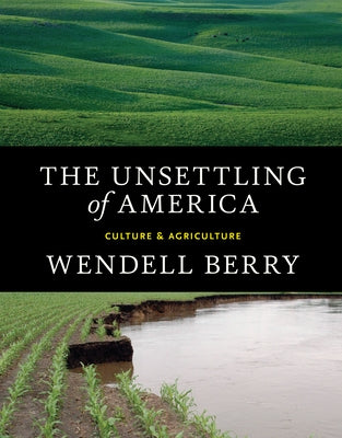The Unsettling of America: Culture & Agriculture by Berry, Wendell