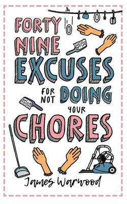 49 Excuses for Not Doing Your Chores by Warwood, James