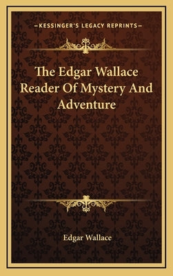 The Edgar Wallace Reader Of Mystery And Adventure by Wallace, Edgar