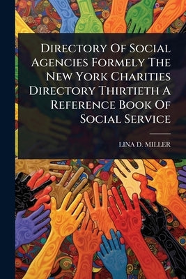 Directory Of Social Agencies Formely The New York Charities Directory Thirtieth A Reference Book Of Social Service by Miller, Lina D.