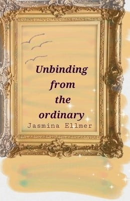 Unbinding from the ordinary by Ellmer, Jasmina