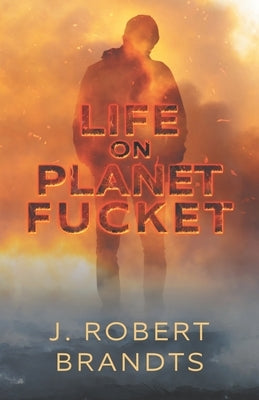 Life On Planet Fucket by Brandts, J. Robert