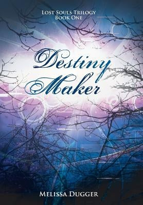 Destiny Maker: Lost Souls Trilogy Book One by Dugger, Melissa